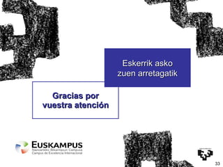 Gracias por vuestra atención Eskerrik asko zuen arretagatik 