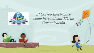 El Correo Electrónico 
como herramienta TIC de 
Comunicación 
Logo: Diseñador Gráfico: Annelisse Sarmiento/ 
 
