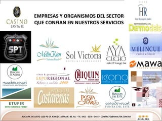 EMPRESAS Y ORGANISMOS DEL SECTOR QUE CONFIAN EN NUESTROS SERVICIOS ALICIA M. DE JUSTO 1120 P3 Of. A306 ( C1107AAX ) BS. AS. – TE. 5411 - 5278 - 3455 – CONTACTO@AMALTEK.COM.AR ENTE TURISTICO FIRMAT 