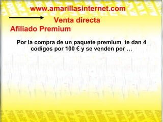 www.amarillasinternet.com Venta directa Afiliado Premium Por la compra de un paquete premium  te dan 4 codigos por 100 € y se venden por … 