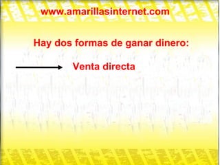 www.amarillasinternet.com Hay dos formas de ganar dinero: Venta directa 