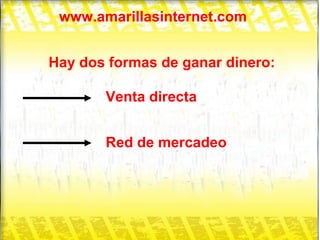 www.amarillasinternet.com Hay dos formas de ganar dinero: Venta directa Red de mercadeo 