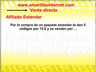 www.amarillasinternet.com Venta directa Afiliado Estandar Por la compra de un paquete estandar te dan 5 códigos por 15 € y se venden por ... 