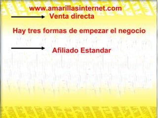 www.amarillasinternet.com Hay tres formas de empezar el negocio Afiliado Estandar Venta directa 