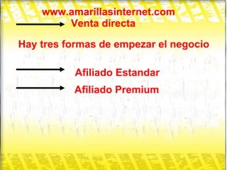 www.amarillasinternet.com Hay tres formas de empezar el negocio Afiliado Estandar Afiliado Premium Venta directa 