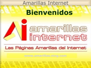 Amarillas Internet Bienvenidos www.amarillas.ning.com   
