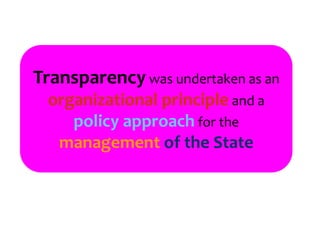 Transparency was undertaken as an
organizational principle and a
policy approach for the
management of the State
 