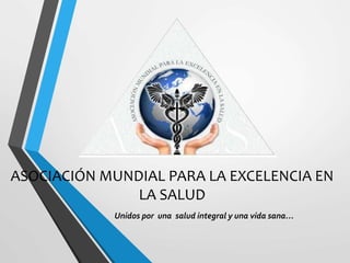 AMES - ASOCIACIÓN MUNDIAL PARA LA EXCELENCIA EN LA SALUD | PPTX