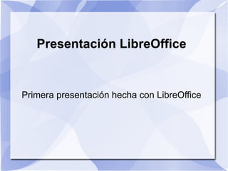Presentación LibreOffice


Primera presentación hecha con LibreOffice
 