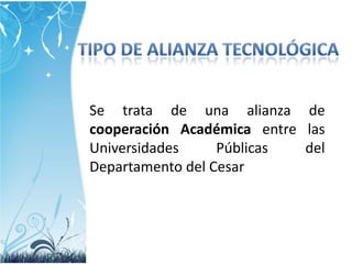 Se trata de una alianza de
cooperación Académica entre las
Universidades
Públicas
del
Departamento del Cesar

 
