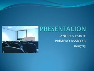 ANDREA TAROT
PRIMERO BASICO B
16/07/13
 