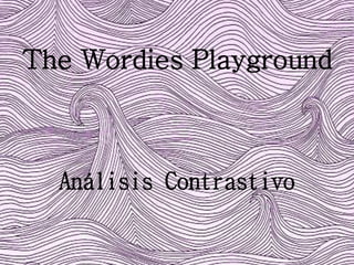 The Wordies Playground
Análisis Contrastivo
 