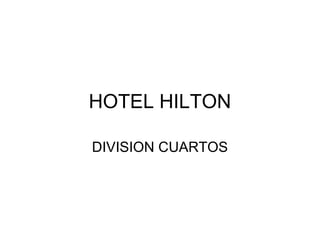 HOTEL HILTON
DIVISION CUARTOS

 