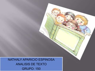 NATHALY APARICIO ESPINOSA
    ANALISIS DE TEXTO
       GRUPO: 150
 