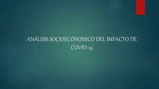 ANÁLISIS SOCIOECÓNOMICO DEL IMPACTO DE
COVID-19
 