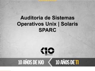 Auditoria de Sistemas
Operativos Unix | Solaris
        SPARC
 