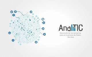 Desarrollo de herramientas 
para el monitoreo de Redes 
Sociales 
