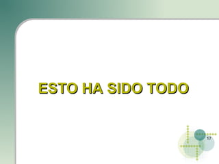 ESTO HA SIDO TODO


                    17
 