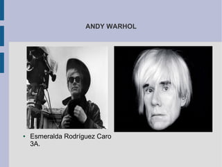 ANDY WARHOL
● Esmeralda Rodríguez Caro
3A.
 
