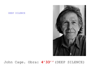 John Cage. Obra:  4’33’’ (DEEP SILENCE) DEEP SILENCE 