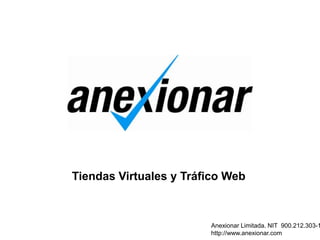 Tiendas Virtuales y Tráfico Web



                        Anexionar Limitada. NIT 900.212.303-1
                        http://www.anexionar.com
 