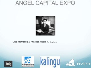 ANGEL CAPITAL EXPO

App Marketing & Analítica Mobile Por Sergi Sans

 