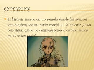 La historia sucede en un mundo donde los avances tecnologicos toman parte crucial en la historia, junto con algún grado de desintegración o cambio radical en el orden social 