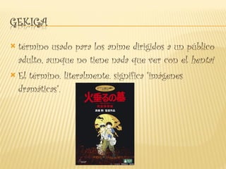 término usado para los anime dirigidos a un público adulto, aunque no tiene nada que ver con el  hentai El término. literalmente. significa "imágenes dramáticas".  