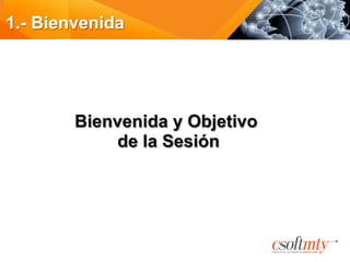 Bienvenida y Objetivo
de la Sesión
1.- Bienvenida
 