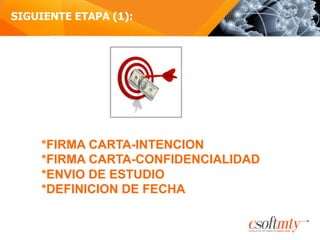 SIGUIENTE ETAPA (1):
*FIRMA CARTA-INTENCION
*FIRMA CARTA-CONFIDENCIALIDAD
*ENVIO DE ESTUDIO
*DEFINICION DE FECHA
 