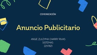 COMUNICACIÓN
AnuncioPublicitario
ANGIE ZULEYMA CHARRY RIVAS
SISTEMAS
2247821
 