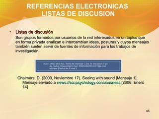 REFERENCIAS ELECTRONICAS  LISTAS DE DISCUSION <ul><li>Listas de discusión </li></ul><ul><li>Son grupos formados por usuari...