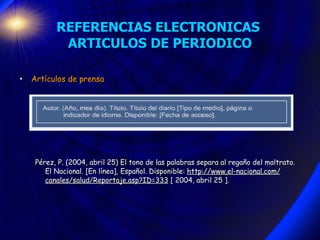 REFERENCIAS ELECTRONICAS  ARTICULOS DE PERIODICO <ul><li>Artículos de prensa </li></ul><ul><ul><li>Pérez, P. (2004, abril ...