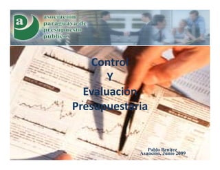 Control
       Y
  Evaluación 
Presupuestaria


               Pablo Benitez
            Asunción, Junio 2009
 