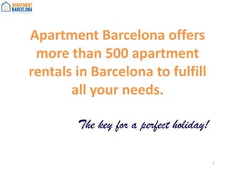 	Apartment Barcelona offers more than 500 apartment rentals in Barcelona tofulfillallyourneeds. 1 