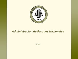 Administración de Parques Nacionales



                2012
 