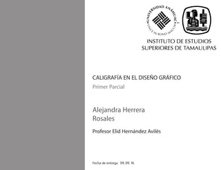 Alejandra Herrera
Rosales
Profesor Elid Hernández Avilés
09. 09. 16Fecha de entrega
CALIGRAFÍA EN EL DISEÑO GRÁFICO
Primer Parcial
 