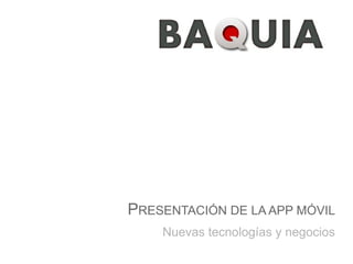 PRESENTACIÓN DE LA APP MÓVIL
    Nuevas tecnologías y negocios
 