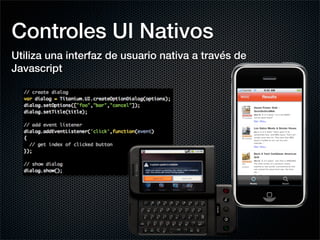 Controles UI Nativos
Utiliza una interfaz de usuario nativa a través de
Javascript
 