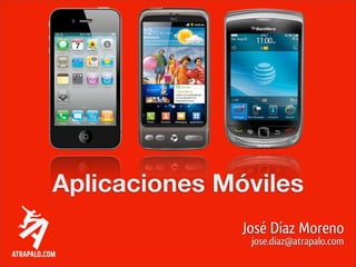Aplicaciones Móviles
               José Díaz Moreno
                jose.diaz@atrapalo.com
 