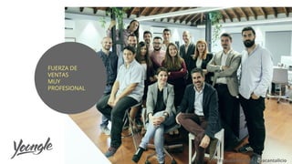 @EscuelaYoungle | @acantalicio
FUERZA DE
VENTAS
MUY
PROFESIONAL
 