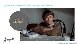 ¿CUÁLES SON LOS INGREDIENTES DE CUALQUIER TIPO DE VENTA?
@EscuelaYoungle | @acantalicio
Y UN POQUITO
DE MAGIA
 