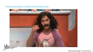Y NO OLVIDES QUE LA TÉCNICA NO ES NADA SIN...
@EscuelaYoungle | @acantalicio
 