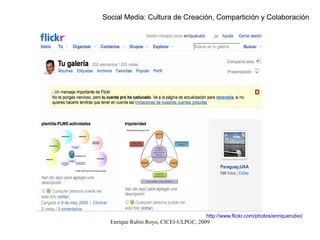 Social Media: Cultura de Creación, Compartición y Colaboración http://www.flickr.com/photos/enriquerubio/ 
