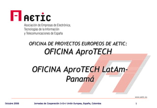 OFICINA DE PROYECTOS EUROPEOS DE AETIC:  OFICINA AproTECH OFICINA AproTECH LatAm- Panamá 