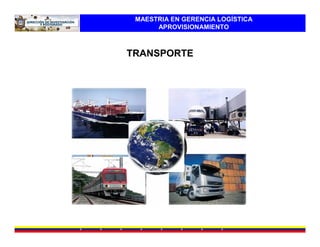 MAESTRIA EN GERENCIA LOGÍSTICA
      APROVISIONAMIENTO



TRANSPORTE
 