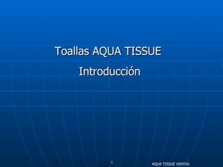Toallas AQUA TISSUE  Introducción AQUA TISSUE VENTAS  