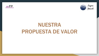 NUESTRA
PROPUESTA DE VALOR
 