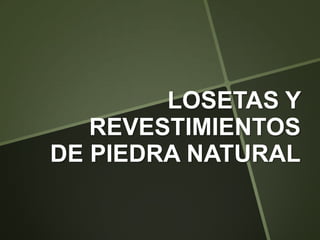 LOSETAS Y
REVESTIMIENTOS
DE PIEDRA NATURAL

 