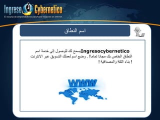 ‫النطاق‬ ‫اسم‬
Ingresocybernetico‫اسم‬ ‫خدمة‬ ‫إلى‬ ‫للوصول‬ ‫لك‬ ‫يسمح‬
‫تماما‬ ‫مجانا‬ ‫بك‬ ‫الخاص‬ ‫النطاق‬. !‫اسم‬ ‫وضع‬‫لعملك‬‫اال‬ ‫عبر‬ ‫التسويق‬‫نترنت‬
!‫والمصداقية‬ ‫الثقة‬ ‫بناء‬!
 